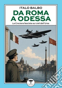 Da Roma a Odessa. La crociera fascista sui cieli dell'Urss libro