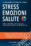 Stress, emozioni e salute. Il manuale per i professionisti integrati. Agire su tutti i livelli mente-corpo con un approccio scientifico e multi-disciplinare libro di Sinibaldi Fabio Achilli Sara