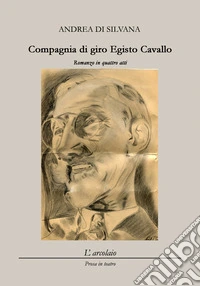 Compagnia di giro Egisto Cavallo. Romanzo in quattro atti libro