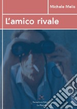 L'amico rivale. «Almeno noi l'inno di Babele l'avemo sentito...»