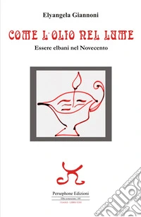 Come l'olio nel lume. Essere elbani nel Novecento libro