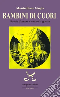 Bambini di cuori. Poesie d'amore e contro la guerra libro