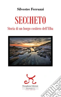 Seccheto. Storia di un borgo costiero dell'Elba libro