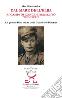 Dal mare dell'Elba ai campi di concentramento tedeschi. La guerra di un milite della Guardia di finanza libro