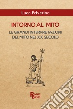 Intorno al mito. Le grandi interpretazioni del mito nel XX secolo libro