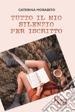 Tutto il mio silenzio per iscritto libro