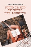 Tutto il mio silenzio per iscritto libro di Morabito Caterina