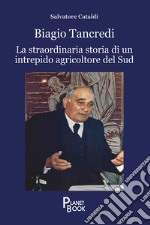 Biagio Tancredi. La straordinaria storia di un intrepido agricoltore del Sud libro