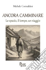 Ancora camminare. Lo spazio, il tempo, un viaggio libro