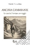 Ancora camminare. Lo spazio, il tempo, un viaggio libro