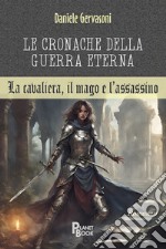 Le cronache della guerra eterna. La cavaliera, il mago e l'assassino libro