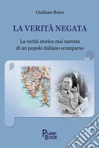La verità negata. La verità storica mai narrata di un popolo italiano scomparso libro