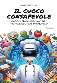 Il cuoco consapevole. Viaggio introspettivo nel metaverso gastronomico libro