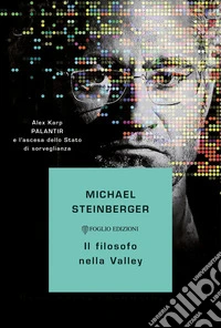 Il filosofo nella Valley. Alex Karp, Palantir e l'ascesa dello Stato di sorveglianza libro