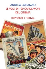 Le voci di 100 capolavori del cinema. Doppiatori e festival libro