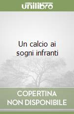 Un calcio ai sogni infranti
