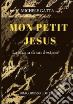 Mon petit Jesus. La storia di un destino. Nuova ediz. libro