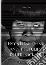 Emy's loneliness and the tulips in her pockets. Nuova ediz. libro