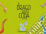 Il drago senza coda. Ediz. illustrata