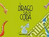 Il drago senza coda. Ediz. illustrata libro