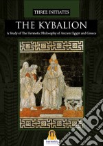 The Kybalion. A study of the hermetic philosophy of ancient egypt and Greece