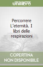 Percorrere L'eternità. I libri delle respirazioni libro