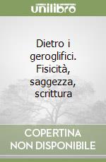 Dietro i geroglifici. Fisicità, saggezza, scrittura libro