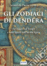 Gli zodiaci di Dendera. Un viaggio nel tempo e nello spazio dell'Antico Egitto libro