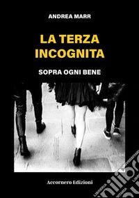 La terza incognita. Sopra ogni bene libro