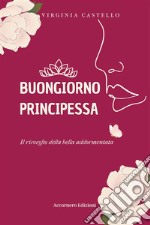 Buongiorno principessa. Il risveglio della bella addormentata libro