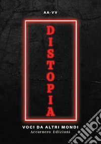 Distopia. Voci da altri mondi libro