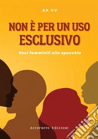Non è per un uso esclusivo. Voci femminili allo specchio libro