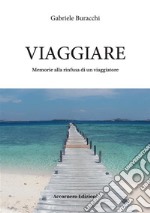 Viaggiare. Memorie alla rinfusa di un viaggiatore libro