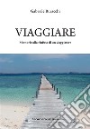 Viaggiare. Memorie alla rinfusa di un viaggiatore libro