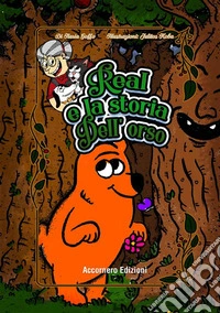 Real e la storia dell'orso. Ediz. illustrata libro