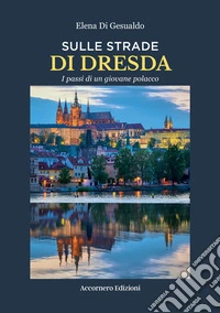 Sulle strade di Dresda. I passi di un giovane polacco libro