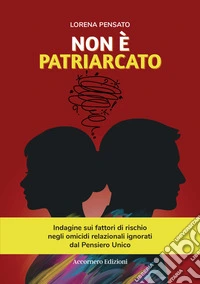 Non è patriarcato. Indagine sui fattori di rischio negli omicidi relazionali ignorati dal pensiero unico libro