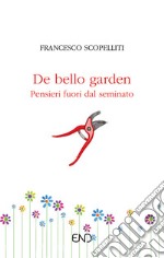 De bello garden. Pensieri fuori dal seminato libro