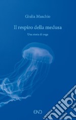 Il respiro della medusa. Una storia di yoga