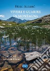 Vivere e guarire in montagna. Piante animali e cose della Valle d'Aosta. Nuova ediz. libro