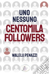 Uno, nessuno, centomila followers libro