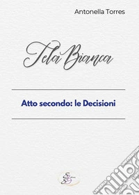 Tela bianca. Atto secondo: le decisioni libro