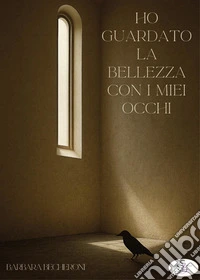 Ho guardato la bellezza con i miei occhi libro