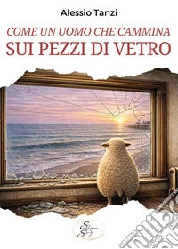 Come un uomo che cammina sui pezzi di vetro libro