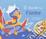 Il bambino fiume. Ediz. a colori