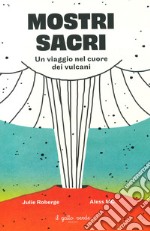 Mostri sacri. Un viaggio nel cuore dei vulcani. Ediz. a colori