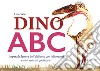 Dino ABC. Impara le lettere dell'alfabeto con i dinosauri e altri animali preistorici. Ediz. a colori libro