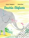 Vecchio Elefante. Ediz. a colori libro