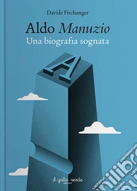 Aldo Manuzio. Una biografia sognata