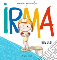 Irma. Fifa blu. Ediz. a colori libro